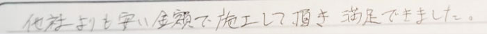 他社よりも安い金額で施工して頂き満足できました。