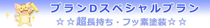 ◆ プランDスペシャルプラン　☆超長持ち・フッ素塗装☆☆☆☆